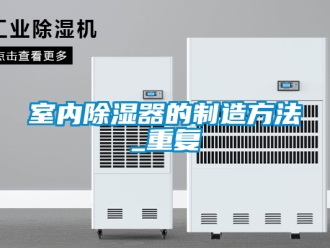 行业资讯室内除湿器的制造方法_重复