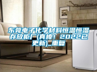 知识百科东莞电子化学材料恒温恒湿存放柜厂(真棒！2022已更新)_重复