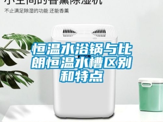 知识百科恒温水浴锅与比朗恒温水槽区别和特点