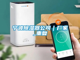 行业资讯宁波除湿器公司｜厂家_重复