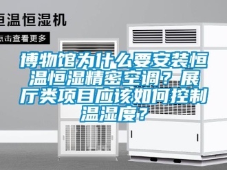 知识百科博物馆为什么要安装恒温恒湿精密空调？展厅类项目应该如何控制温湿度？