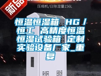 知识百科恒温恒湿箱 HG／恒工 高精度恒温恒湿试验箱 定制实验设备厂家_重复