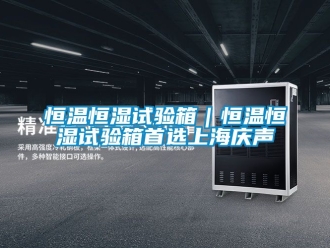 知识百科恒温恒湿试验箱｜恒温恒湿试验箱首选上海庆声