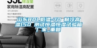 山东80L低温-70℃制冷高温150℃测试恒温恒湿试验箱厂家_重复