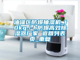 企业动态油罐区防爆抽湿机_10kg／h防爆高效除湿器厂家 返回列表页_重复