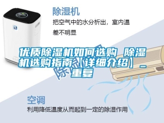 行业资讯优质除湿机如何选购 除湿机选购指南【详细介绍】_重复