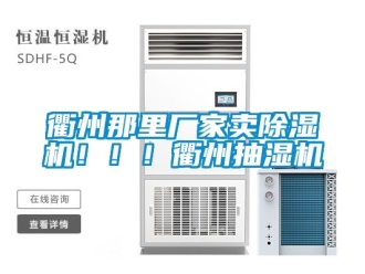 企业动态衢州那里厂家卖除湿机！！！衢州抽湿机