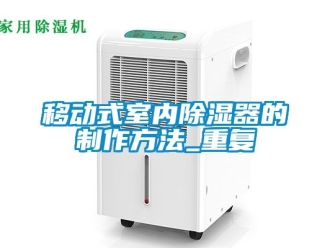 行业资讯移动式室内除湿器的制作方法_重复