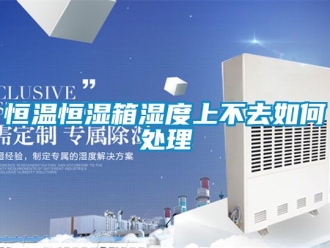 知识百科恒温恒湿箱湿度上不去如何处理