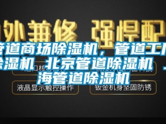 行业资讯管道商场除湿机，管道工厂除湿机 北京管道除湿机 上海管道除湿机