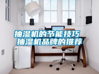 企业动态抽湿机的节能技巧 抽湿机品牌的推荐