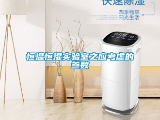 知识百科恒温恒湿实验室之应考虑的参数