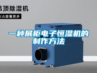 知识百科一种展柜电子恒湿机的制作方法