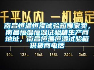 知识百科南昌恒温恒湿试验箱哪家卖，南昌恒温恒湿试验箱生产商地址，南昌恒温恒湿试验箱供货商电话