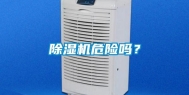 除湿机危险吗？