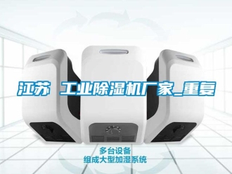 企业动态江苏 工业除湿机厂家_重复