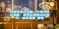 恒温恒湿试验箱，冷热冲击试验箱，模拟运输振动试验台，破裂强度_重复