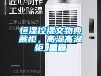 知识百科恒湿控湿文物典藏柜，高湿高温柜_重复
