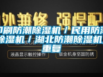 行业资讯印刷防潮除湿机／民用防潮除湿机／湖北防潮除湿机_重复