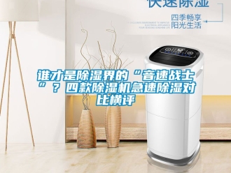行业资讯谁才是除湿界的“音速战士”？四款除湿机急速除湿对比横评