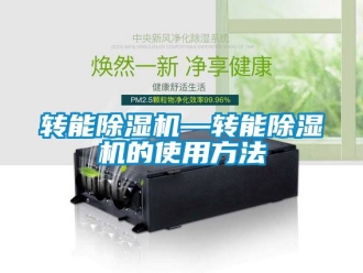 行业资讯转能除湿机—转能除湿机的使用方法