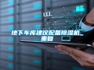 行业资讯地下车库建议配备除湿机_重复