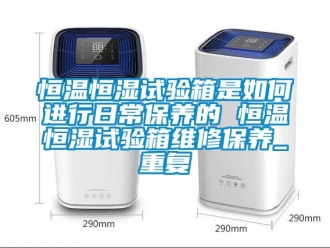 知识百科恒温恒湿试验箱是如何进行日常保养的 恒温恒湿试验箱维修保养_重复