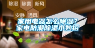 家用电器怎么除湿？家电防潮除湿小妙招