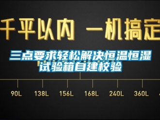 知识百科三点要求轻松解决恒温恒湿试验箱自建校验