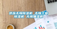 供应无锡除湿机 无锡工业除湿机 无锡抽湿机