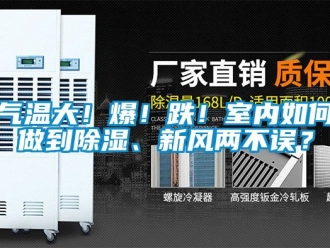 企业动态气温大！爆！跌！室内如何做到除湿、新风两不误？