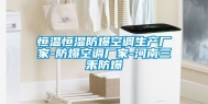 恒温恒湿防爆空调生产厂家-防爆空调厂家-河南三禾防爆