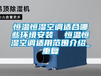 知识百科恒温恒湿空调适合哪些环境安装  恒温恒湿空调适用范围介绍_重复
