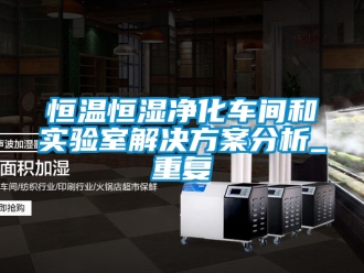 知识百科恒温恒湿净化车间和实验室解决方案分析_重复