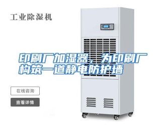 行业资讯印刷厂加湿器，为印刷厂构筑一道静电防护墙