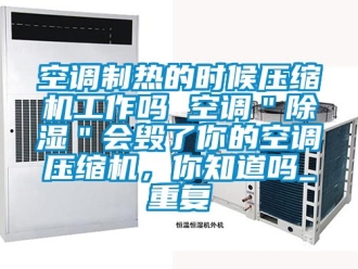 行业资讯空调制热的时候压缩机工作吗 空调＂除湿＂会毁了你的空调压缩机，你知道吗_重复