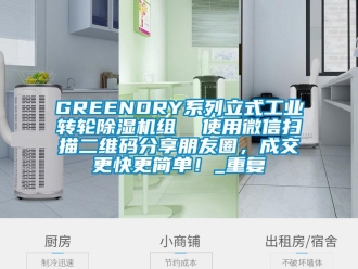 常见问题GREENDRY系列立式工业转轮除湿机组  使用微信扫描二维码分享朋友圈，成交更快更简单！_重复