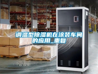 企业动态调温型除湿机在涂装车间的应用_重复