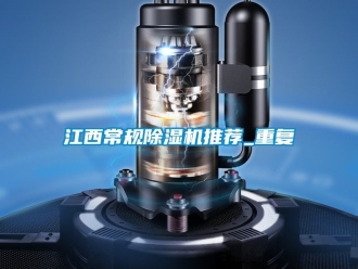 行业资讯江西常规除湿机推荐_重复