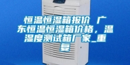 恒温恒湿箱报价 广东恒温恒湿箱价格，温湿度测试箱厂家_重复