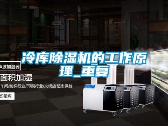 行业资讯冷库除湿机的工作原理_重复