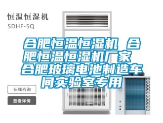 知识百科合肥恒温恒湿机 合肥恒温恒湿机厂家 合肥玻璃电池制造车间实验室专用