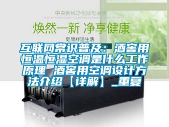知识百科互联网常识普及：酒窖用恒温恒湿空调是什么工作原理 酒窖用空调设计方法介绍【详解】_重复