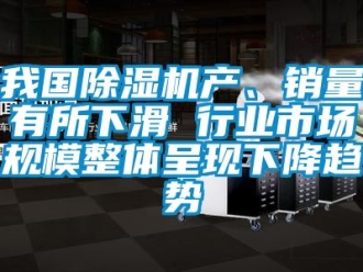 行业资讯我国除湿机产、销量有所下滑 行业市场规模整体呈现下降趋势
