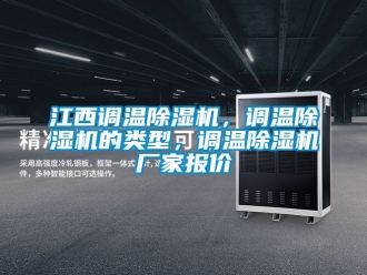 企业动态江西调温除湿机，调温除湿机的类型，调温除湿机厂家报价