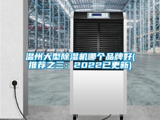 企业动态温州大型除湿机哪个品牌好(推荐之三：2022已更新)