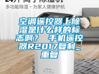 行业资讯空调遥控器上除湿是什么样的标志啊？ 手机遥控器R2017复制_重复