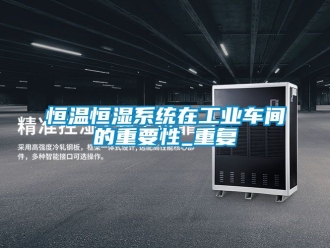 知识百科恒温恒湿系统在工业车间的重要性_重复