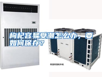 常见问题枸杞容易受潮怎么办，要如何保存？
