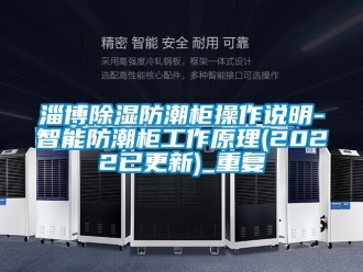 常见问题淄博除湿防潮柜操作说明-智能防潮柜工作原理(2022已更新)_重复